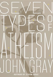 Seven Types of Atheism (John Gray)
