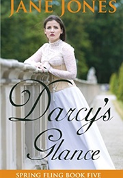 Darcy&#39;s Glance: A Pride and Prejudice Variation (Spring Fling Book 5) (Jane Jones)
