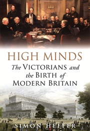 High Minds: The Victorians and the Birth of Modern Britain (Simon Heffer)