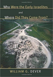 Who Were the Early Israelites and Where Did They Come From? (William G. Dever)