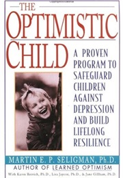 The Optimistic Child: How Learned Optimism Protects Children From Depression (Martin Seligman)