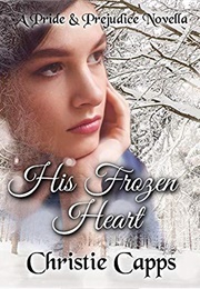 His Frozen Heart: A Pride &amp; Prejudice Novella (Christie Capps)