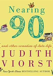 Nearing Ninety: And Other Comedies of Late Life (Judith Viorst)