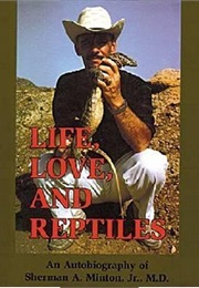 Life, Love, and Reptiles: An Autobiography of Sherman A. Minton, Jr., M.D. (Sherman A. Minton)