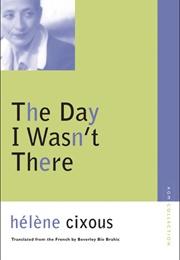 The Day I Wasn&#39;t There (Hélène Cixous)