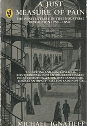 A Just Measure of Pain: The Penitentiary in the Industrial Revolution 1750 - 1850 (Michael Ignatieff)