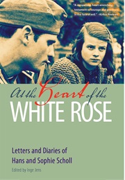 At the Heart of the White Rose: The Letters and Diaries of Hans and Sophie Scholl (Hans Scholl, Sophie Scholl, and Inge Jens)
