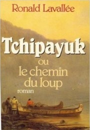 Tchipayuk Ou Le Chemin Du Loup (Ronald Lavallée)