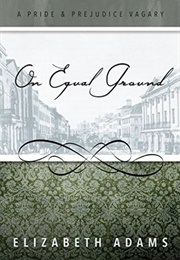 On Equal Ground: A Pride and Prejudice Vagary (Elizabeth Adams)