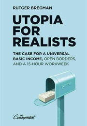 Utopia for Realists: The Case for a Universal Basic Income, Open Borders, and a 15-Hour Workweek (Rutger Bregman, Translated by Elizabeth Manton)