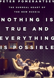 Nothing Is True and Everything Is Possible: The Surreal Heart of the New Russia (Peter Pomerantsev)
