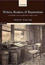 Writers, Readers and Reputations: Literary Life in Britain 1870-1918 (Philip Waller)