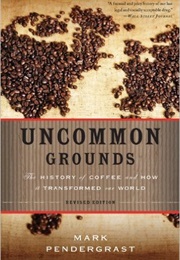 Uncommon Grounds: The History of Coffee and How It Transformed Our World (Mark Pendergrast)