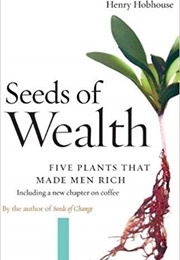 Seeds of Wealth: Four Plants That Made Men Rich (Henry Hobhouse)