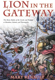 The Lion in the Gateway: The Heroic Battles of the Greeks and Persians at Marathon, Salamis, and the (Mary Renault)