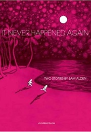 It Never Happened Again: Two Stories (Sam Alden)
