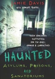 Haunted Asylums, Prisons, & Sanatoriums (Jamie Davis)