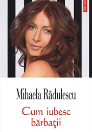 Cum Iubesc Barbatii (Mihaela Radulescu)