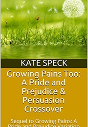 Growing Pains Too: A Pride and Prejudice &amp; Persuasion Crossover: Sequel to Growing Pains: A Pride an (Kate Speck)