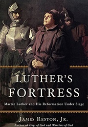 Luther's Fortress: Martin Luther and His Reformation Under Siege (James Reston, Jr.)