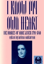 I Know My Own Heart: The Diaries, 1791-1840 (Anne Lister)