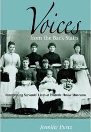 Voices From the Back Stairs: Interpreting Servants' Lives at Historic House Museums (Jennifer Pustz)