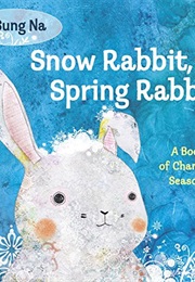 Snow Rabbit, Spring Rabbit: A Book of Changing Seasons (Na, Il Sung)