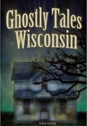 Ghostly Tales of Wisconsin (Ryan Jacobson)