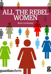 All the Rebel Women (Kira Cochrane)