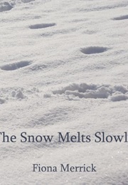 The Snow Melts Slowly (Fiona Merrick)