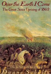 Over the Earth I Come: The Great Sioux Uprising of 1862 (Duane Schultz)