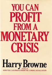 You Can Profit From a Monetary Crisis (Harry Browne)