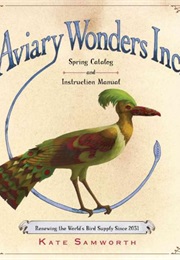 Aviary Wonders Inc. Spring Catalog and Instruction Manual (Kate Samworth)