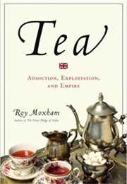 Tea: Addiction, Exploitation, and Empire (Roy Moxham)