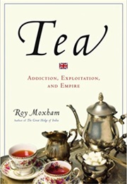 Tea: Addiction, Exploitation, and Empire (Roy Moxham)