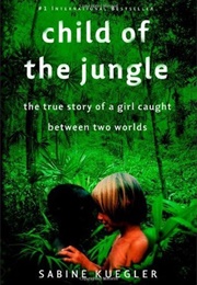 Child of the Jungle: The True Story of a Girl Caught Between Two Worlds (Sabine Kuegler)
