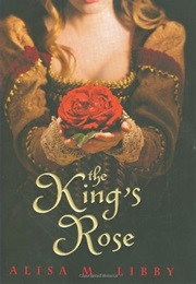 The King&#39;s Rose (Alisa M. Libby)