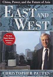 East and West: China, Power, and the Future of Asia (Christopher Patten)