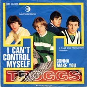 I Can't Control Myself .. the Troggs