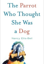 The Parrot Who Thought He Was a Dog (Nancy Ellis-Bell)