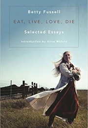 Eat, Live, Love, Die (Betty Fussell)