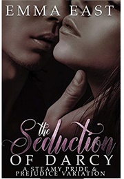 The Seduction of Darcy: A Steamy Pride & Prejudice Variation (The Seduction Series Book 1) (Emma East)