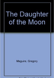 The Daughter of the Moon (Gregory Maguire)