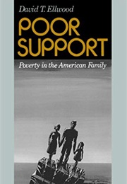 Poor Support: Poverty in the American Family (David T. Ellwood)