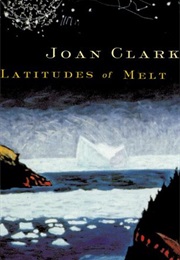 Latitudes of Melt (Joan Clark)