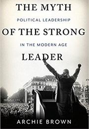 The Myth of the Strong Leader (Archie Brown)
