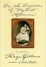 On the Occasion of My Last Afternoon (Kaye Gibbons)