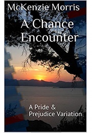 A Chance Encounter: A Pride &amp; Prejudice Variation (McKenzie Morris)
