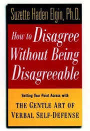 How to Disagree Without Being Disagreeable (Suzette Haden Elgin, Ph.D.)