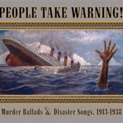 Various Artists - People Take Warning! Murder Ballads & Disaster Songs, 1913-1938